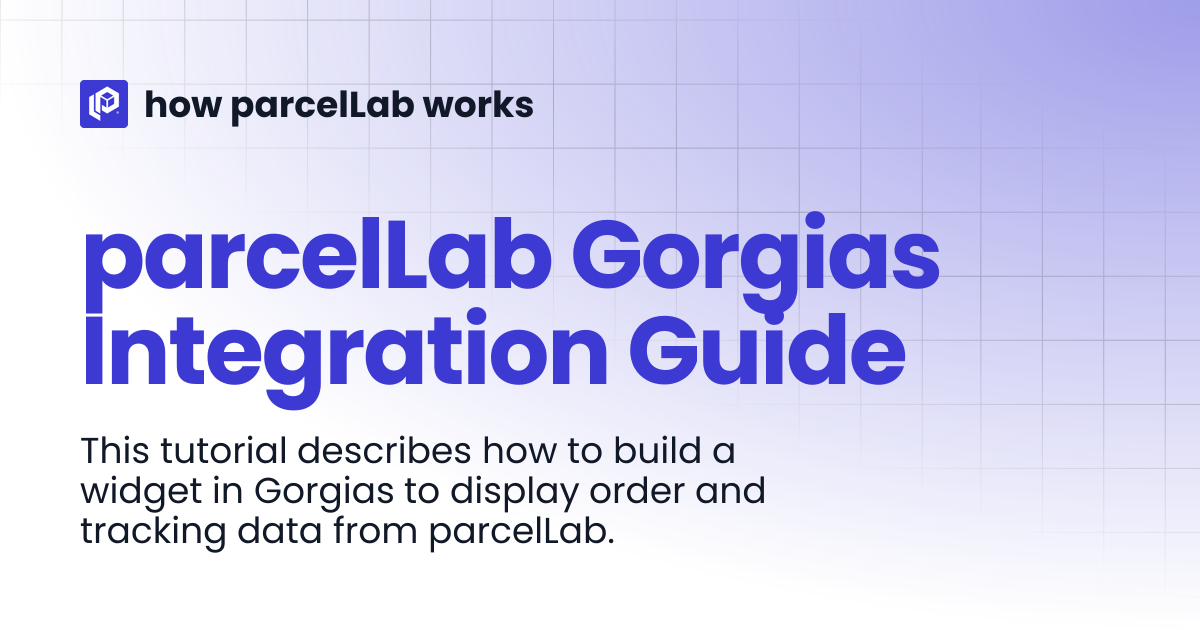 parcelLab Gorgias Integration Guide | how parcelLab works